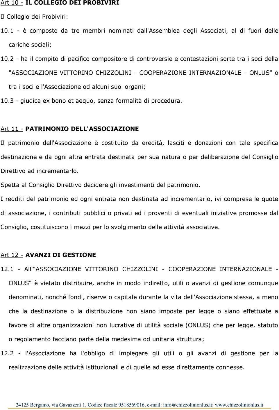 l'associazione od alcuni suoi organi; 10.3 - giudica ex bono et aequo, senza formalità di procedura.