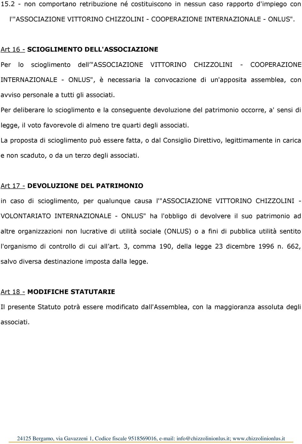 avviso personale a tutti gli associati. Per deliberare lo scioglimento e la conseguente devoluzione del patrimonio occorre, a' sensi di legge, il voto favorevole di almeno tre quarti degli associati.