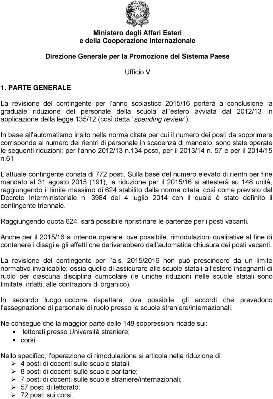 In base all automatismo insito nella norma citata per cui il numero dei posti da sopprimere corrisponde al numero dei rientri di personale in scadenza di mandato, sono state operate le seguenti