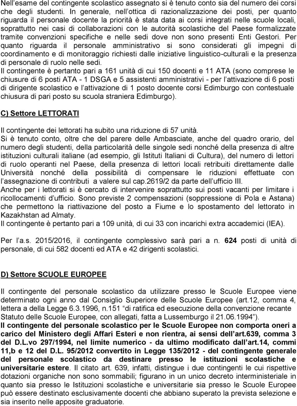 collaborazioni con le autorità scolastiche del Paese formalizzate tramite convenzioni specifiche e nelle sedi dove non sono presenti Enti Gestori.