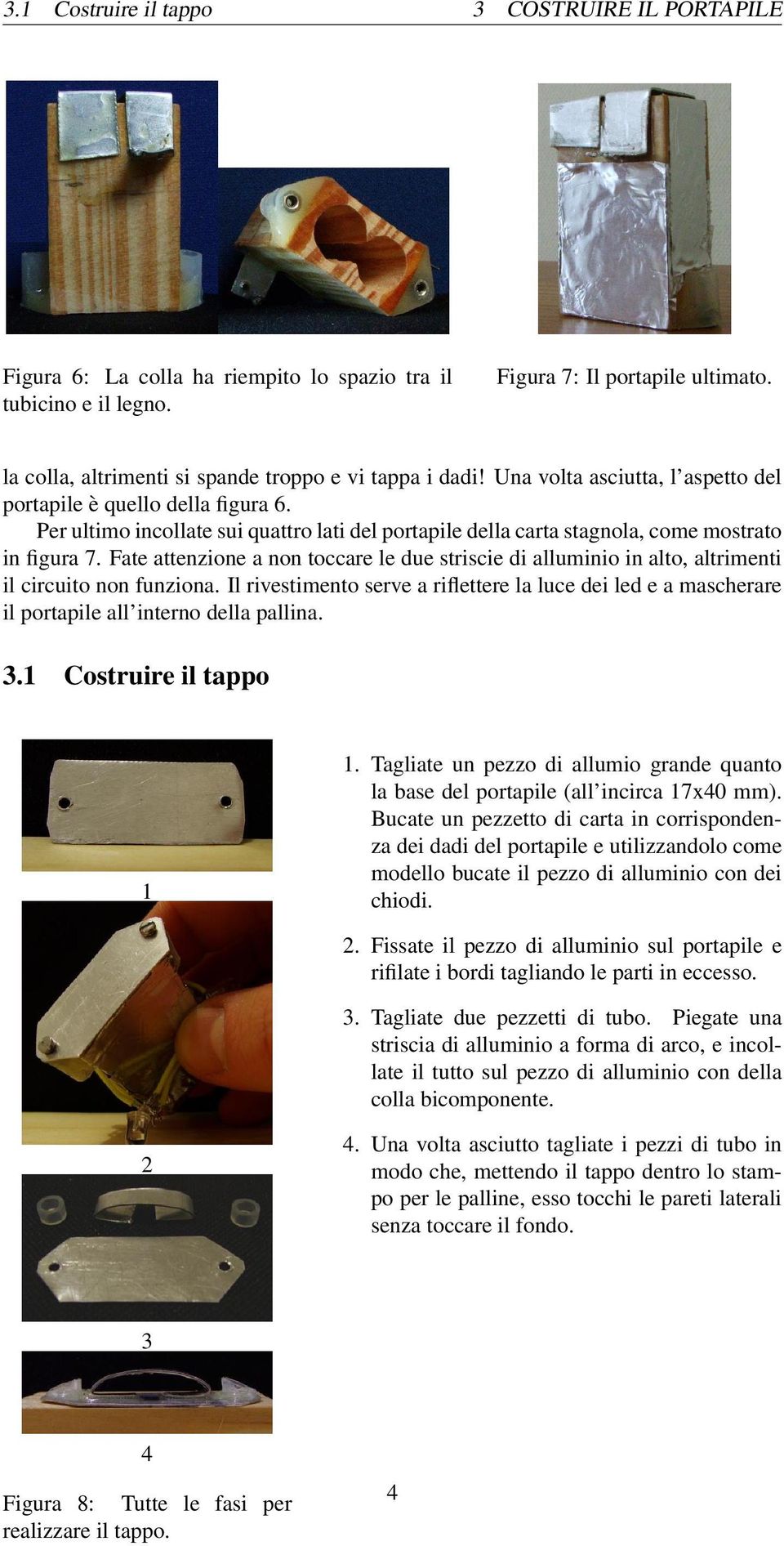 Per ultimo incollate sui quattro lati del portapile della carta stagnola, come mostrato in figura 7.