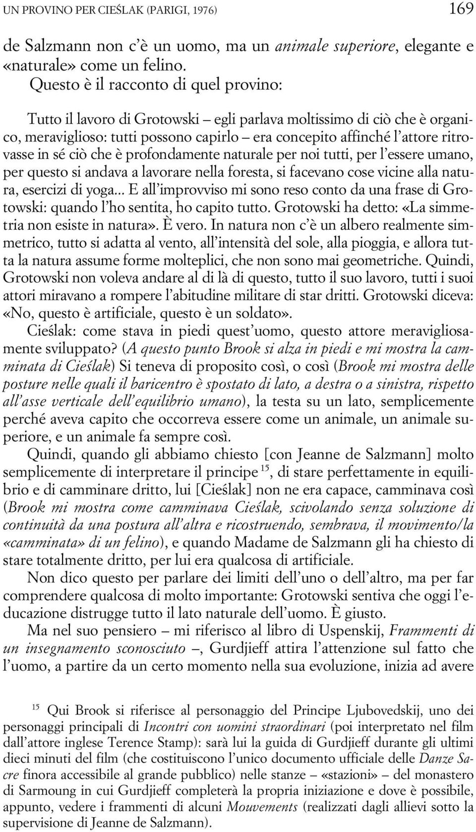 ciò che è profondamente naturale per noi tutti, per l essere umano, per questo si andava a lavorare nella foresta, si facevano cose vicine alla natura, esercizi di yoga.