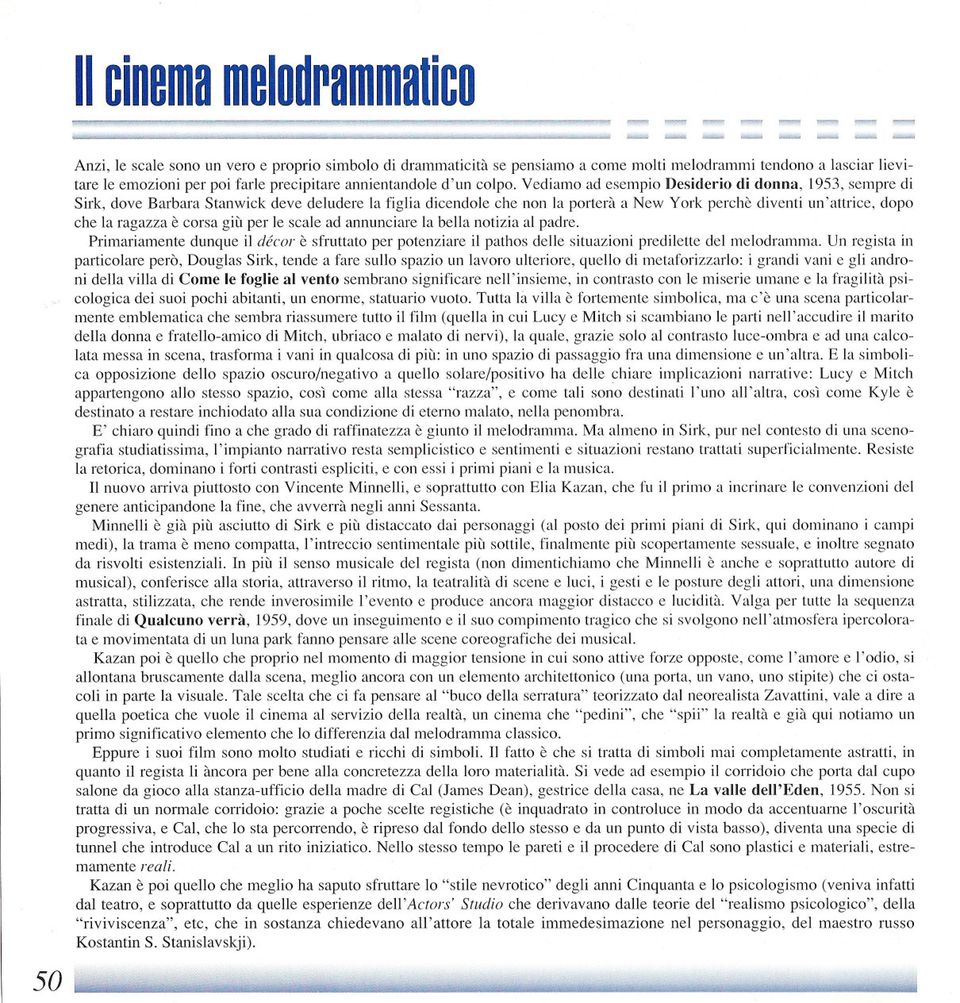 corsa giù per le scale ad annunciare la bella notizia al padre. Primariamente dunque i] décor è sfruttato per potenziare il pathos delle situazioni predilette del melodramma.