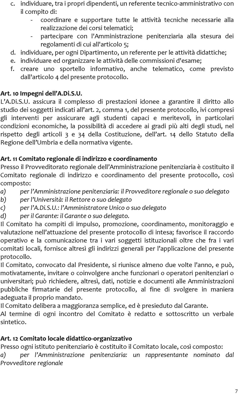 individuare ed organizzare le attività delle commissioni d'esame; f. creare uno sportello informativo, anche telematico, come previsto dall'articolo 4 del presente protocollo. Art. 10 Impegni dell A.