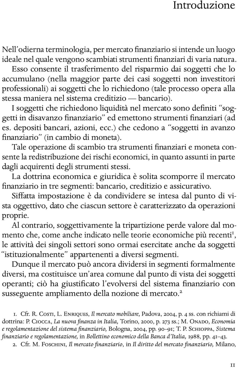 alla stessa maniera nel sistema creditizio bancario). I soggetti che richiedono liquidità nel mercato sono definiti soggetti in disavanzo finanziario ed emettono strumenti finanziari (ad es.