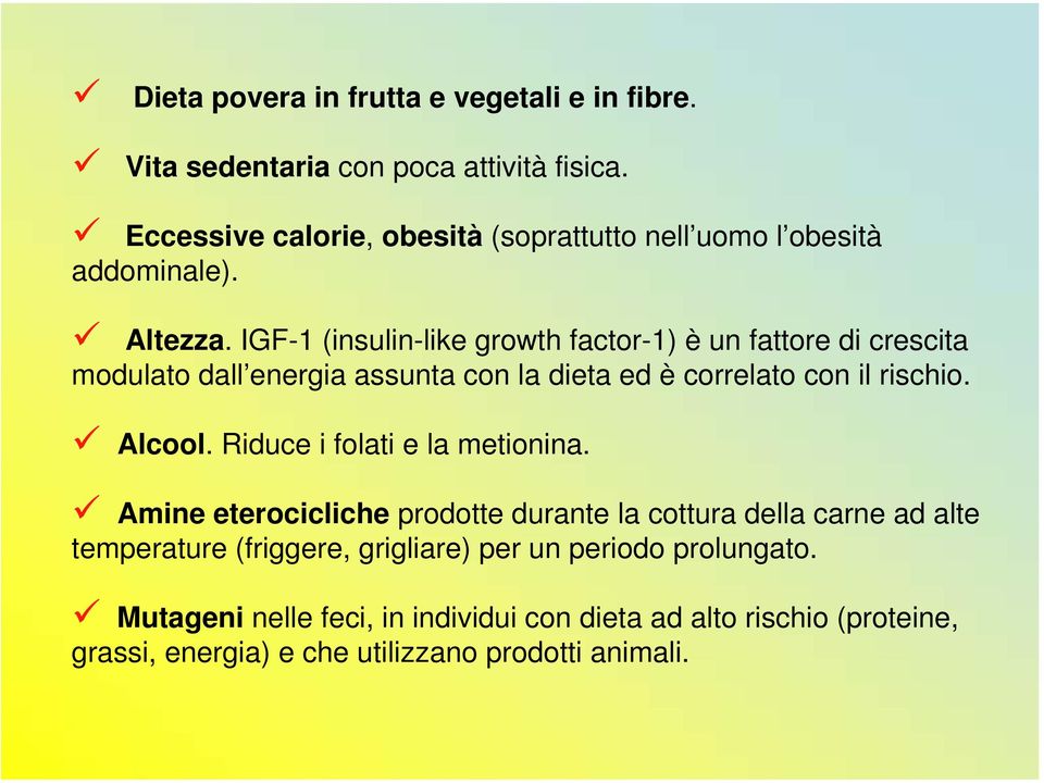 IGF-1 (insulin-like growth factor-1) è un fattore di crescita modulato dall energia assunta con la dieta ed è correlato con il rischio. Alcool.