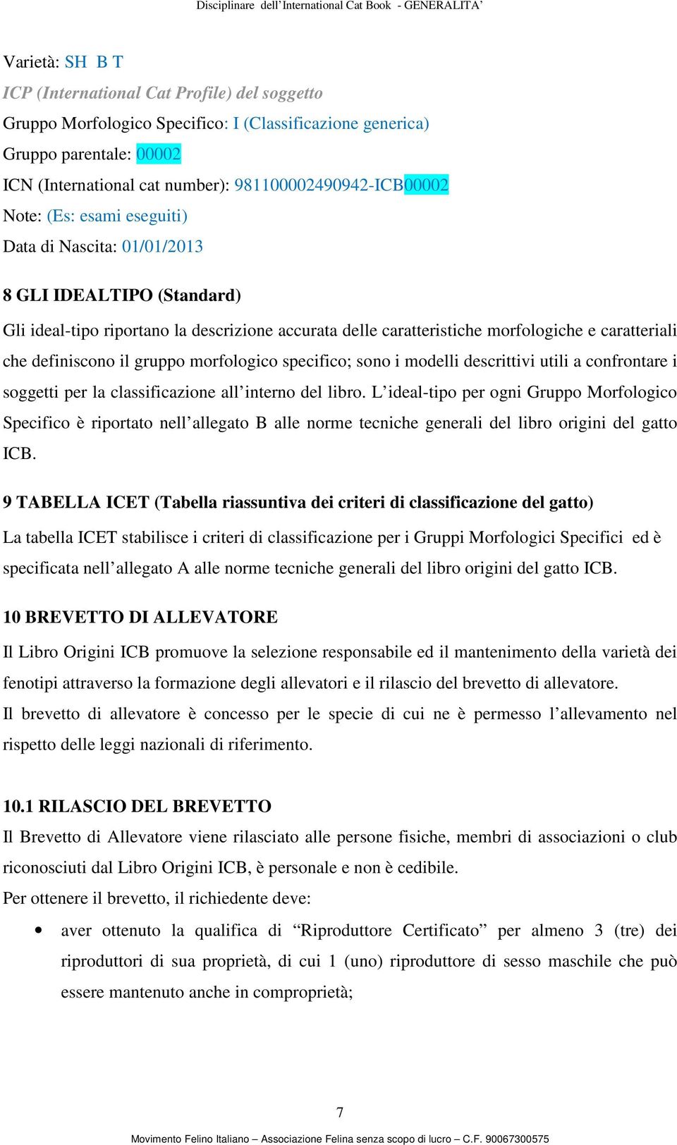 caratteriali che definiscono il gruppo morfologico specifico; sono i modelli descrittivi utili a confrontare i soggetti per la classificazione all interno del libro.