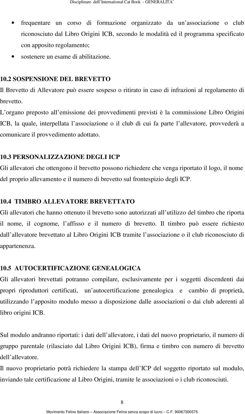 L organo preposto all emissione dei provvedimenti previsti è la commissione Libro Origini ICB, la quale, interpellata l associazione o il club di cui fa parte l allevatore, provvederà a comunicare il