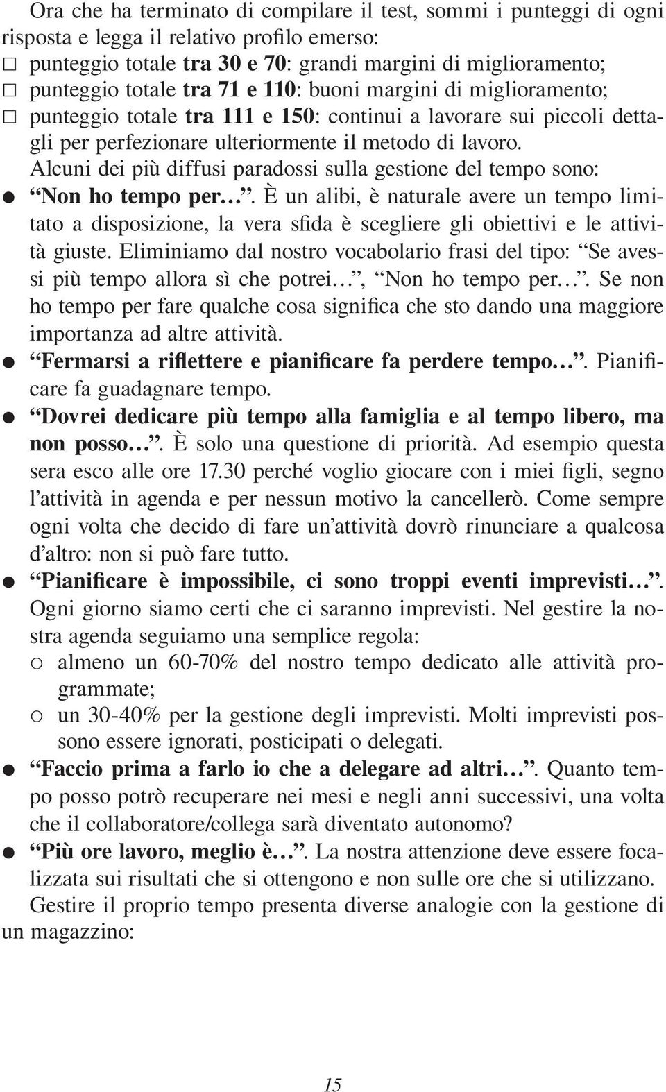 Alcuni dei più diffusi paradossi sulla gestione del tempo sono: Non ho tempo per.