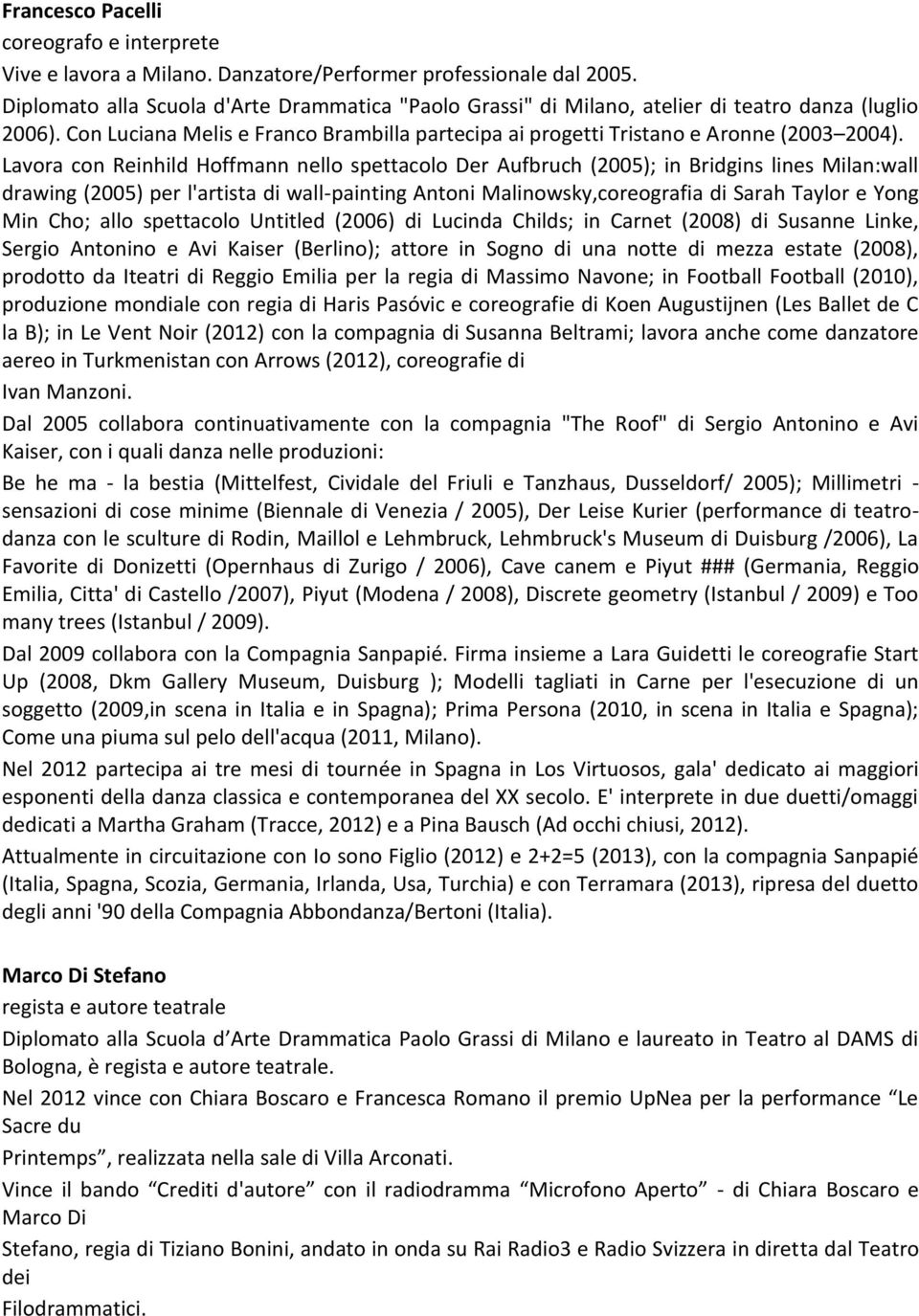 Lavora con Reinhild Hoffmann nello spettacolo Der Aufbruch (2005); in Bridgins lines Milan:wall drawing (2005) per l'artista di wall-painting Antoni Malinowsky,coreografia di Sarah Taylor e Yong Min