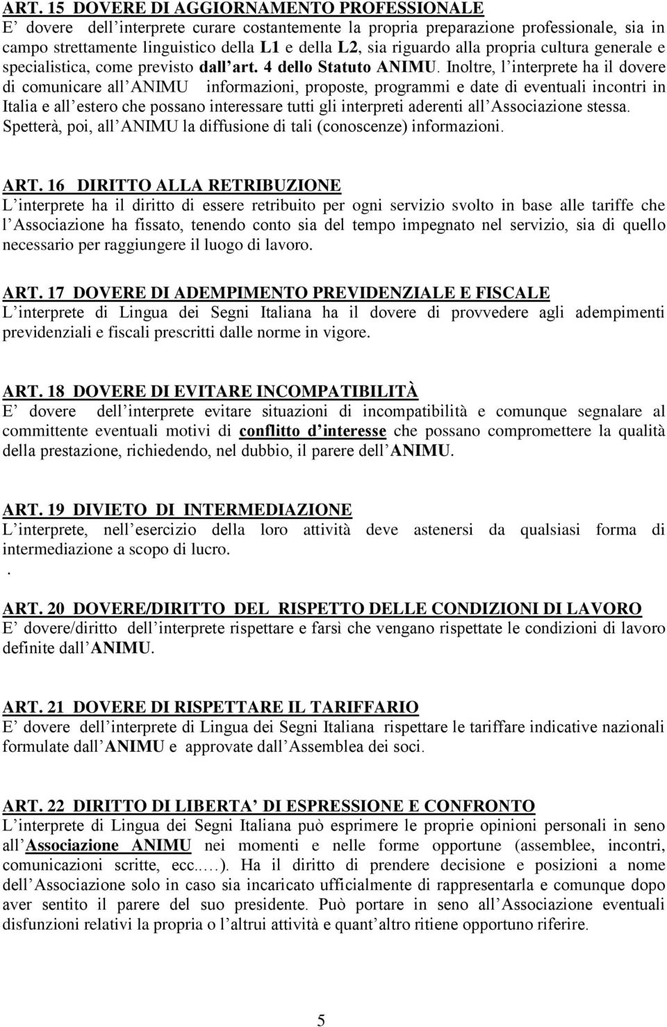 Inoltre, l interprete ha il dovere di comunicare all ANIMU informazioni, proposte, programmi e date di eventuali incontri in Italia e all estero che possano interessare tutti gli interpreti aderenti