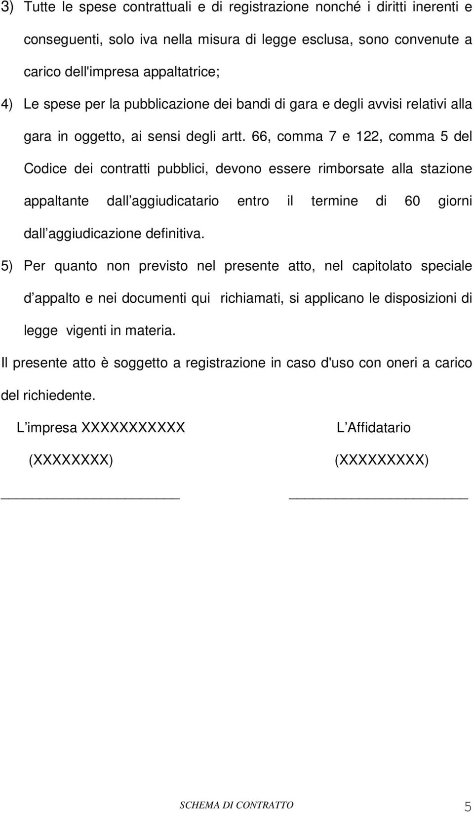 66, comma 7 e 122, comma 5 del Codice dei contratti pubblici, devono essere rimborsate alla stazione appaltante dall aggiudicatario entro il termine di 60 giorni dall aggiudicazione definitiva.