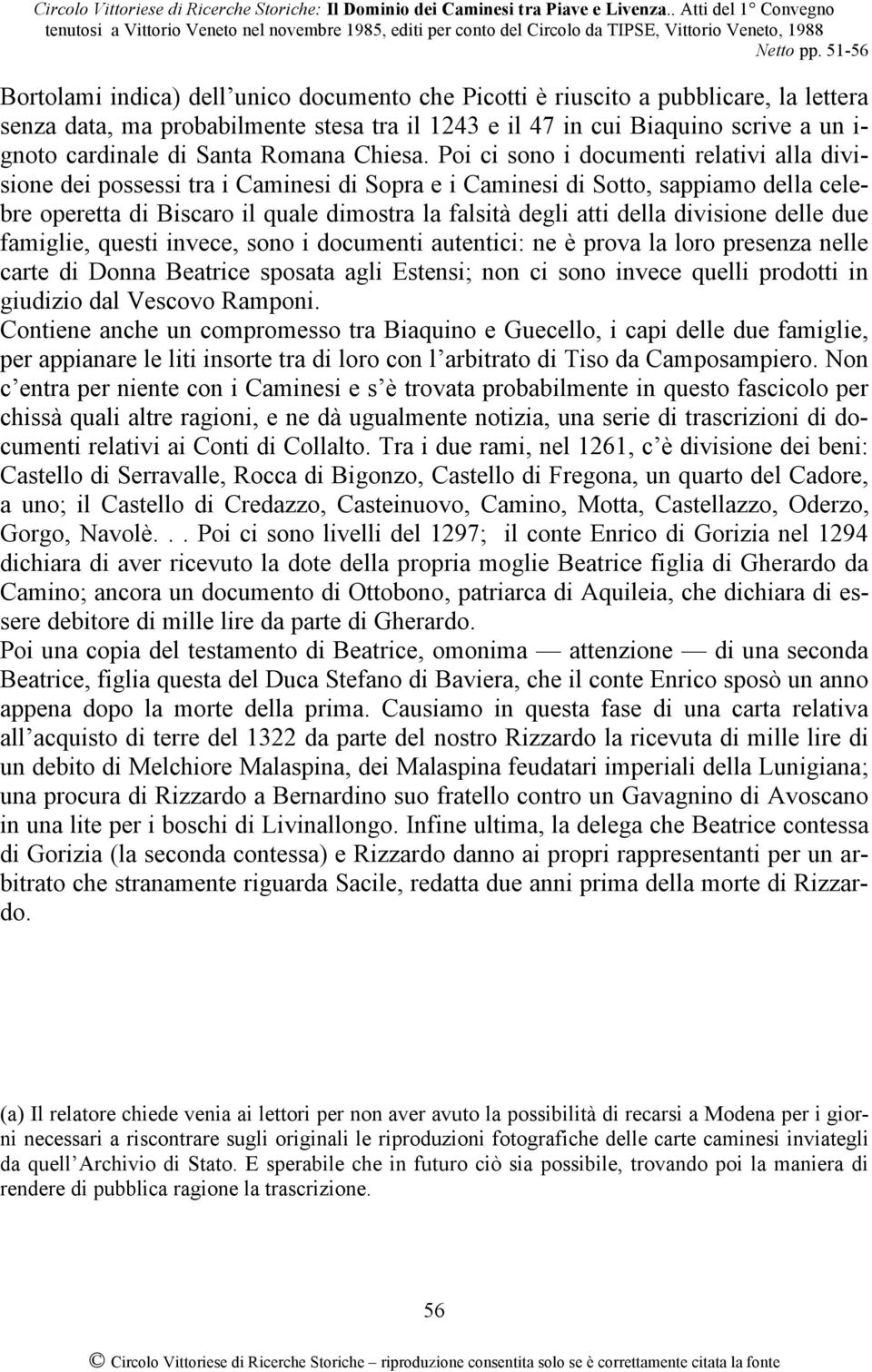 Poi ci sono i documenti relativi alla divisione dei possessi tra i Caminesi di Sopra e i Caminesi di Sotto, sappiamo della celebre operetta di Biscaro il quale dimostra la falsità degli atti della