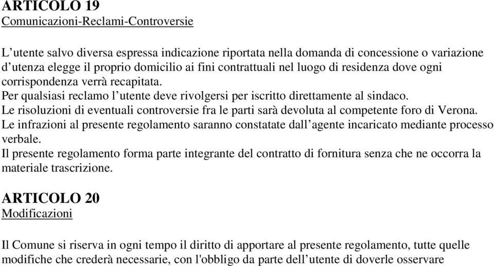 Le risoluzioni di eventuali controversie fra le parti sarà devoluta al competente foro di Verona.