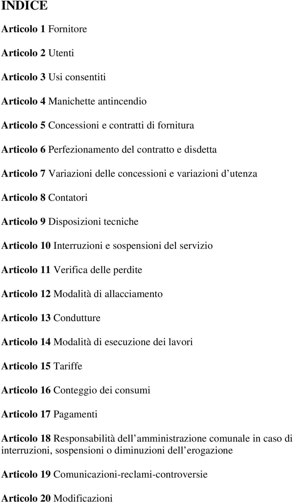 Verifica delle perdite Articolo 12 Modalità di allacciamento Articolo 13 Condutture Articolo 14 Modalità di esecuzione dei lavori Articolo 15 Tariffe Articolo 16 Conteggio dei consumi Articolo 17