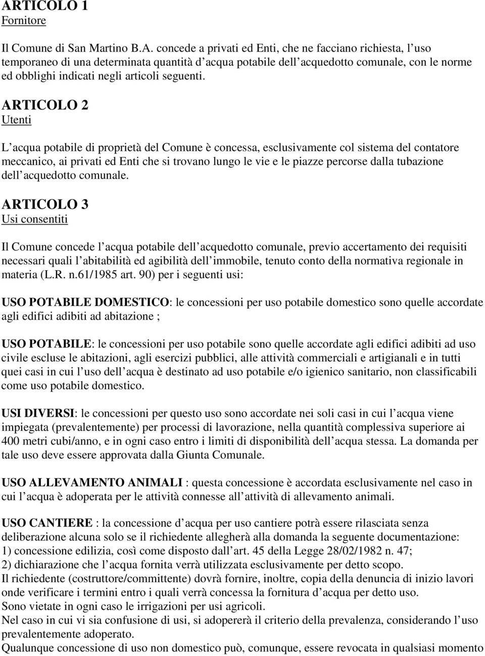 ARTICOLO 2 Utenti L acqua potabile di proprietà del Comune è concessa, esclusivamente col sistema del contatore meccanico, ai privati ed Enti che si trovano lungo le vie e le piazze percorse dalla