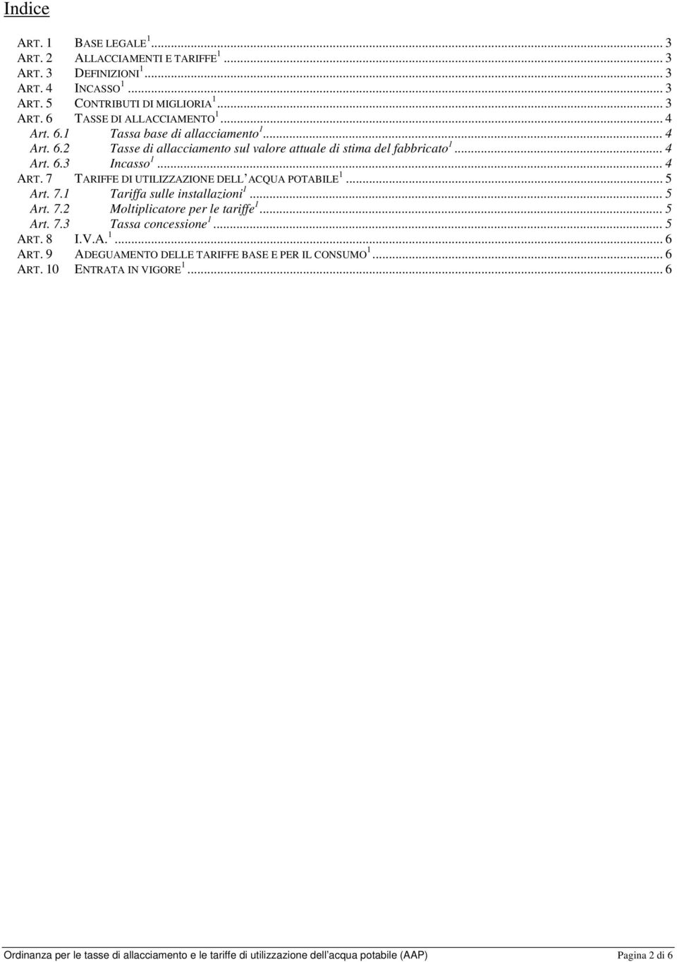 7 TARIFFE DI UTILIZZAZIONE DELL ACQUA POTABILE 1... 5 Art. 7.1 Tariffa sulle installazioni 1... 5 Art. 7.2 Moltiplicatore per le tariffe 1... 5 Art. 7.3 Tassa concessione 1... 5 ART. 8 I.