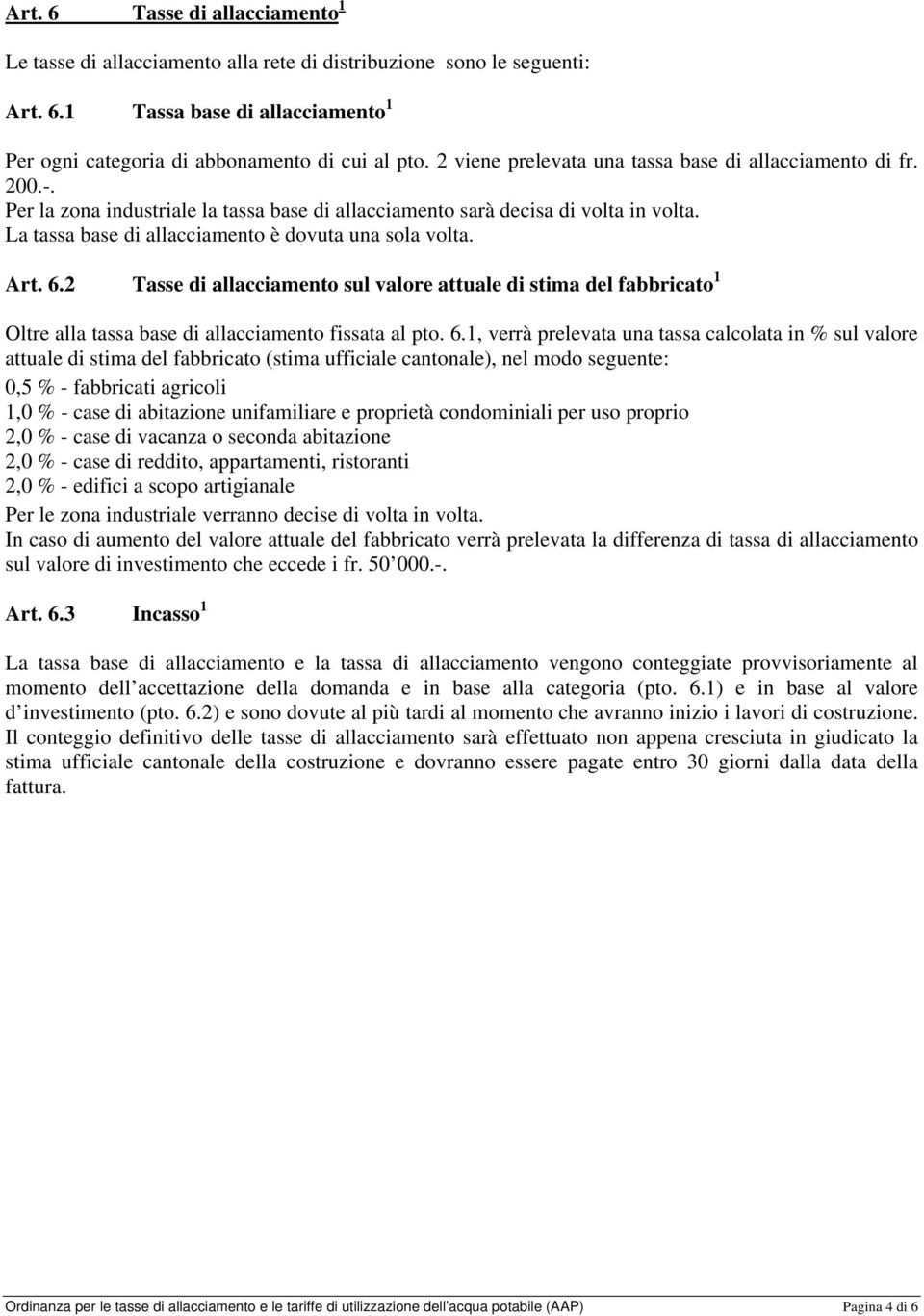 La tassa base di allacciamento è dovuta una sola volta. Art. 6.