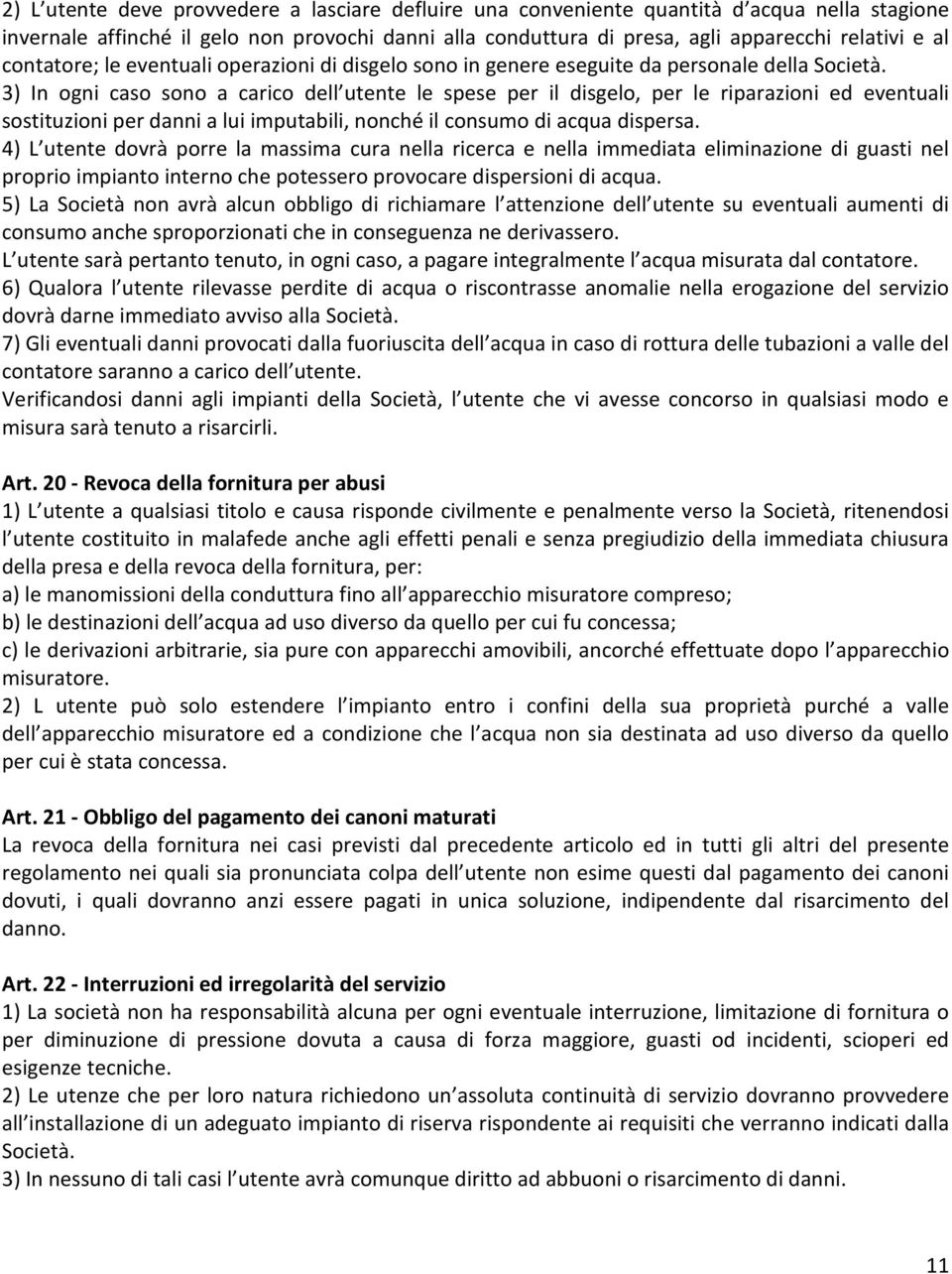 3) In ogni caso sono a carico dell utente le spese per il disgelo, per le riparazioni ed eventuali sostituzioni per danni a lui imputabili, nonché il consumo di acqua dispersa.