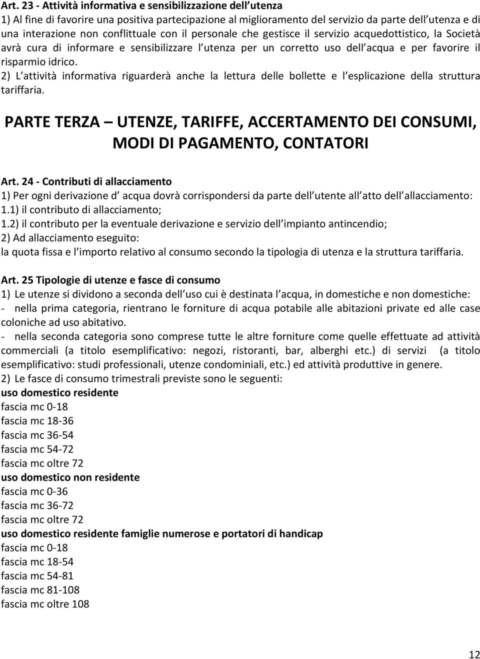 2) L attività informativa riguarderà anche la lettura delle bollette e l esplicazione della struttura tariffaria.