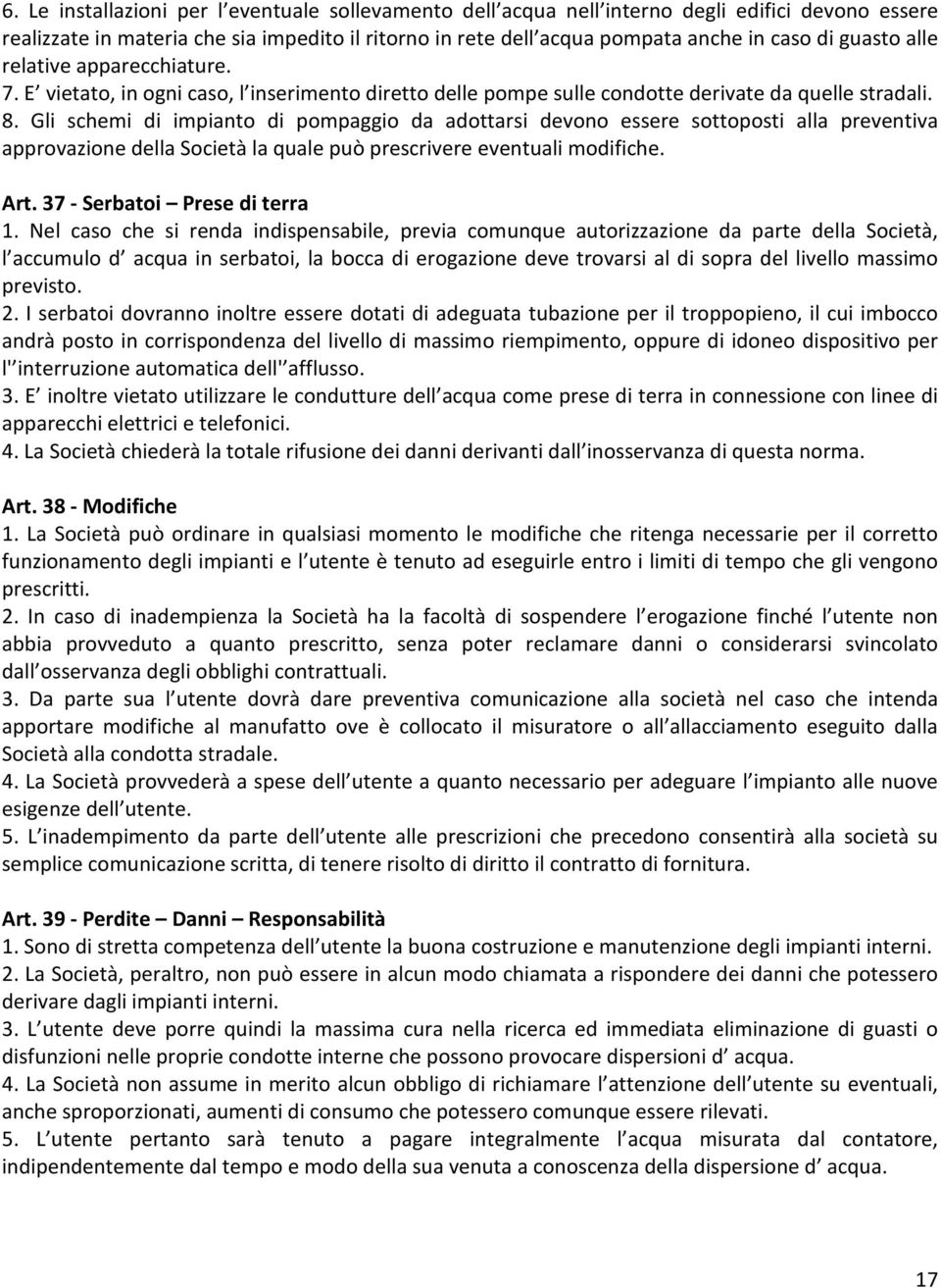 Gli schemi di impianto di pompaggio da adottarsi devono essere sottoposti alla preventiva approvazione della Società la quale può prescrivere eventuali modifiche. Art. 37 - Serbatoi Prese di terra 1.