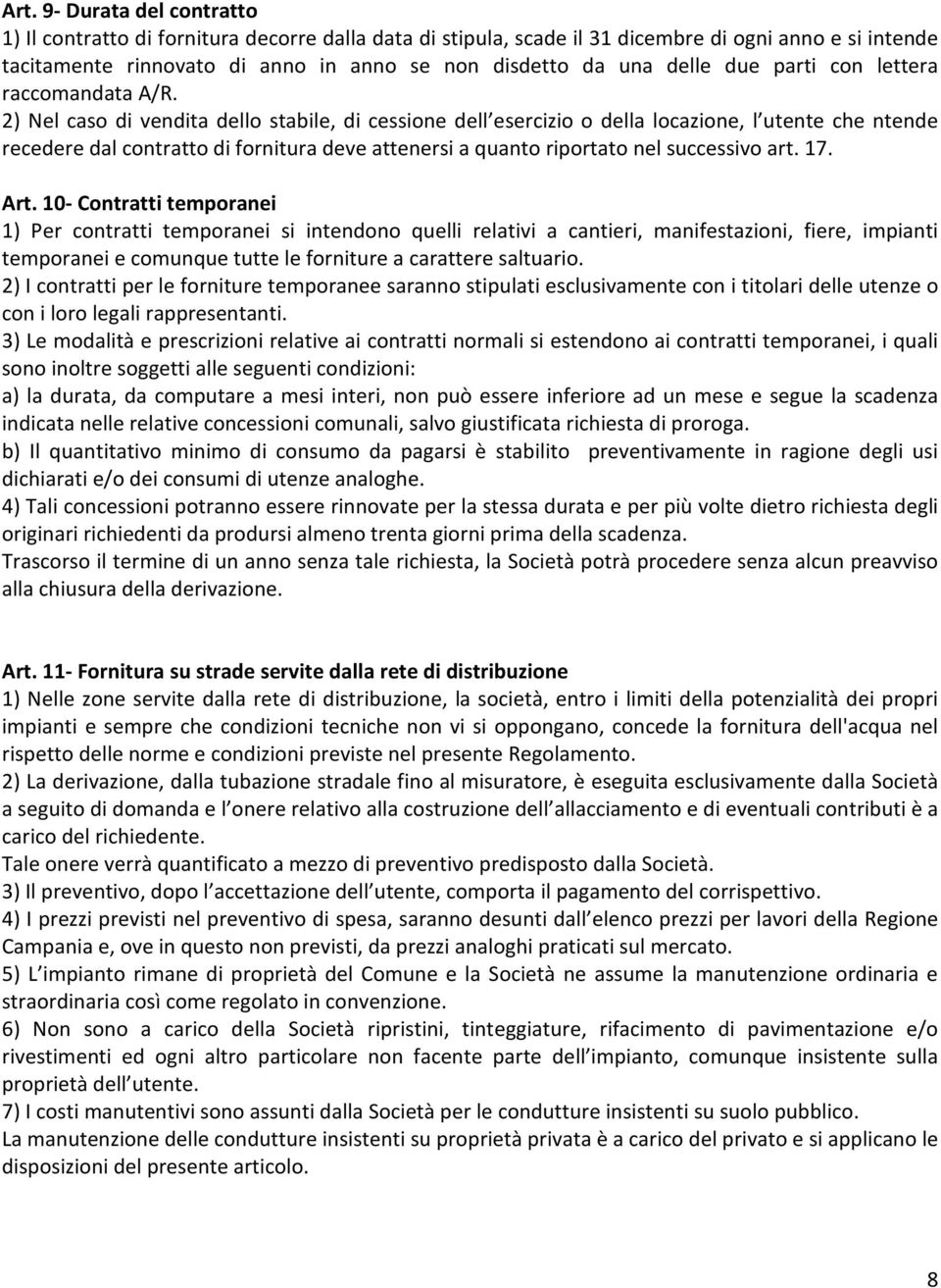 2) Nel caso di vendita dello stabile, di cessione dell esercizio o della locazione, l utente che ntende recedere dal contratto di fornitura deve attenersi a quanto riportato nel successivo art. 17.