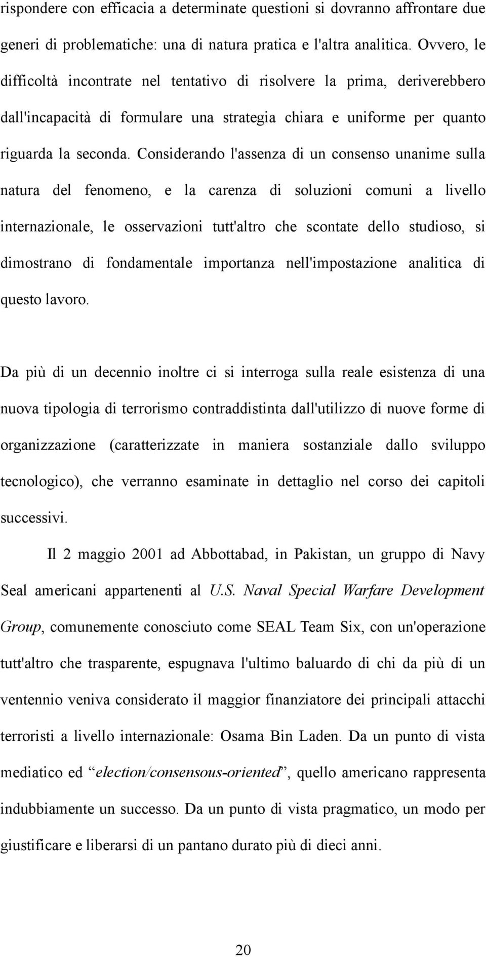 Considerando l'assenza di un consenso unanime sulla natura del fenomeno, e la carenza di soluzioni comuni a livello internazionale, le osservazioni tutt'altro che scontate dello studioso, si