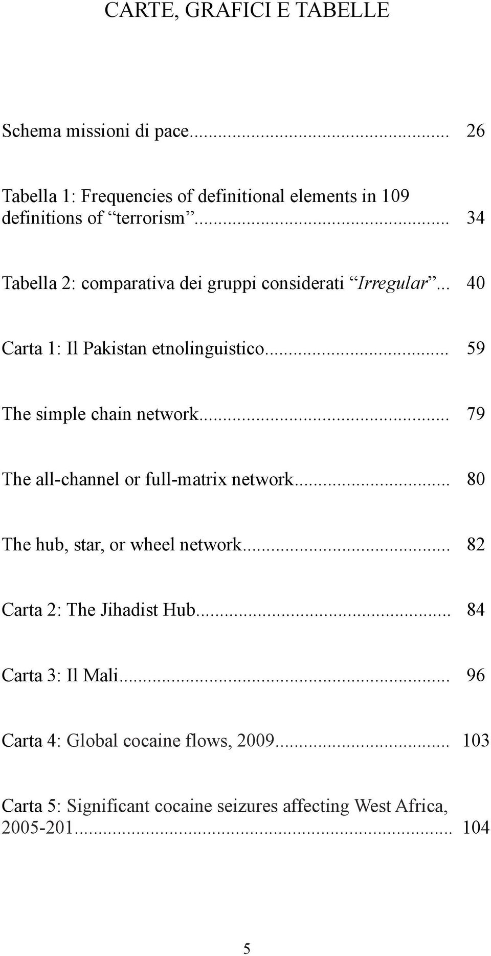 .. 79 The all-channel or full-matrix network... 80 The hub, star, or wheel network... 82 Carta 2: The Jihadist Hub.