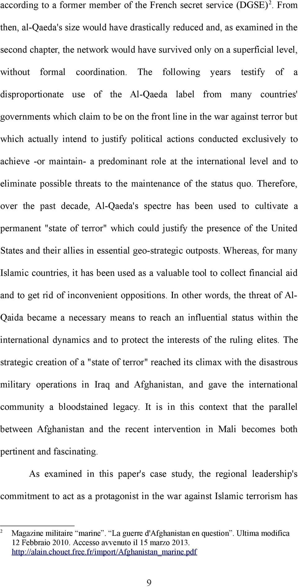 The following years testify of a disproportionate use of the Al-Qaeda label from many countries' governments which claim to be on the front line in the war against terror but which actually intend to