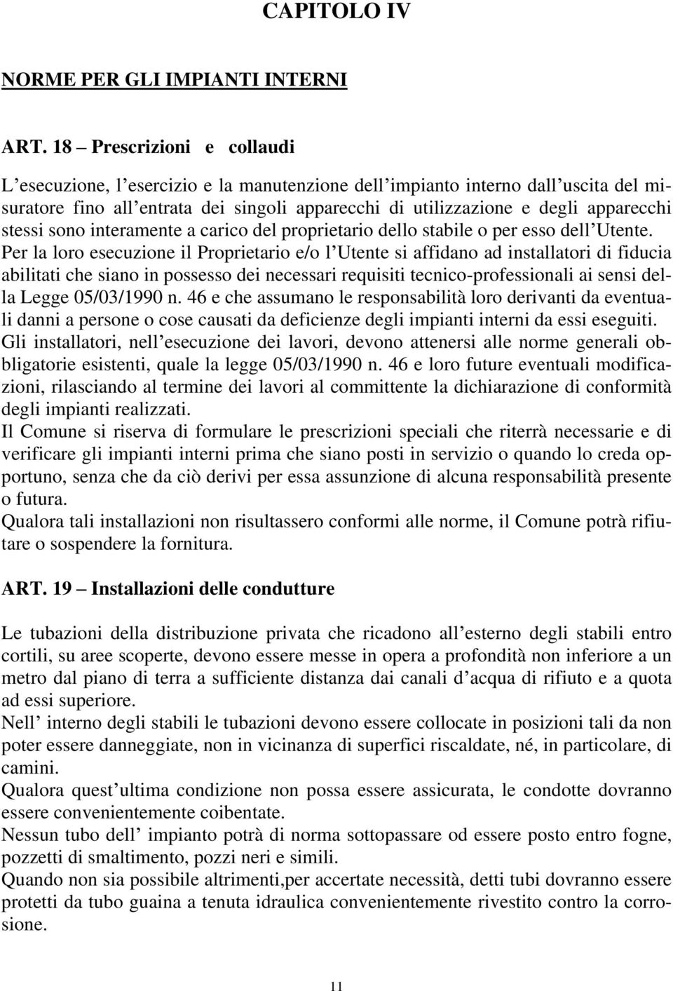 stessi sono interamente a carico del proprietario dello stabile o per esso dell Utente.