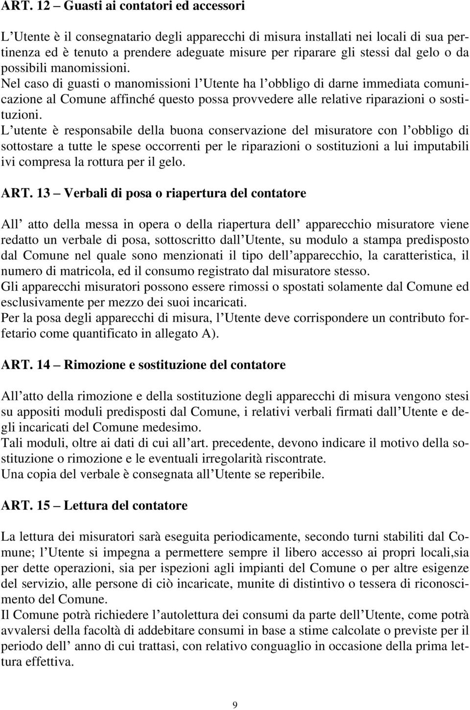 Nel caso di guasti o manomissioni l Utente ha l obbligo di darne immediata comunicazione al Comune affinché questo possa provvedere alle relative riparazioni o sostituzioni.