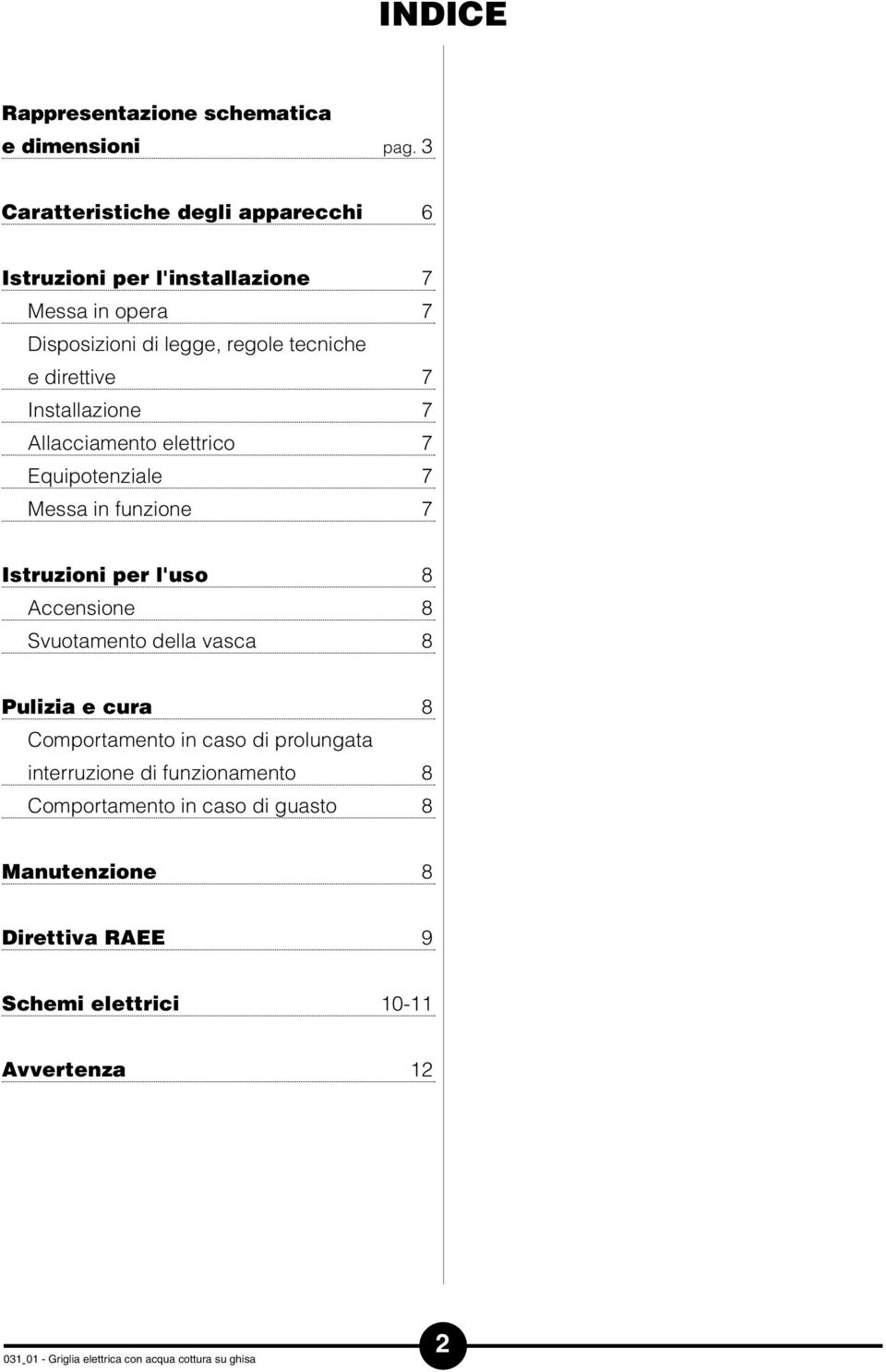 direttive 7 Installazione 7 Allacciamento elettrico 7 Equipotenziale 7 Messa in funzione 7 Istruzioni per l'uso 8 Accensione 8