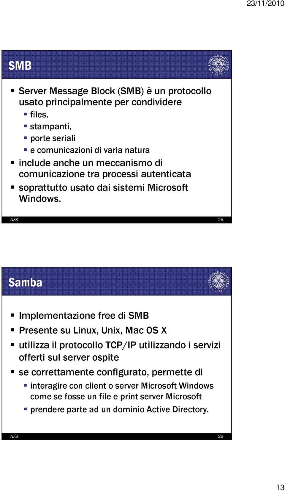 NFS 25 Samba Implementazione free di SMB Presente su Linux, Unix, Mac OS X utilizza il protocollo TCP/IP utilizzando i servizi offerti sul server ospite