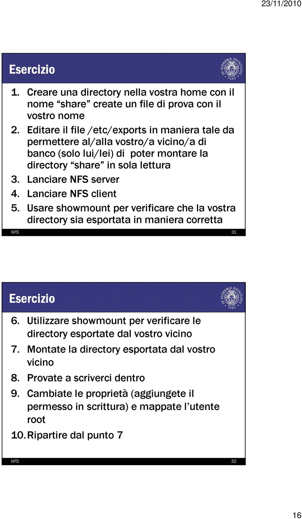 Lanciare NFS server 4. Lanciare NFS client 5. Usare showmount per verificare che la vostra directory sia esportata in maniera corretta NFS 31 Esercizio 6.