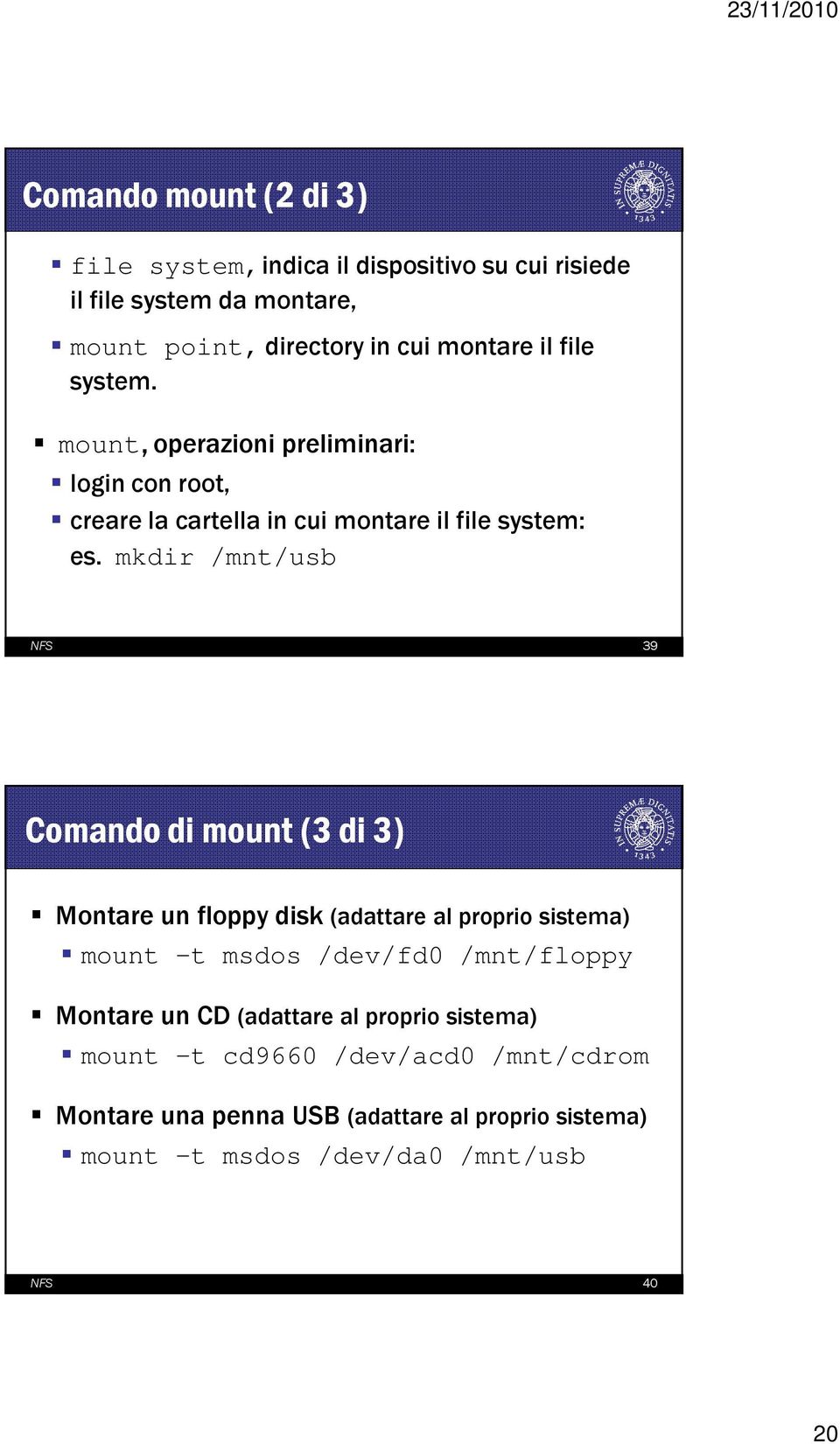 mkdir /mnt/usb NFS 39 Comando di mount (3 di 3) Montare un floppy disk (adattare al proprio sistema) mount t msdos /dev/fd0 /mnt/floppy