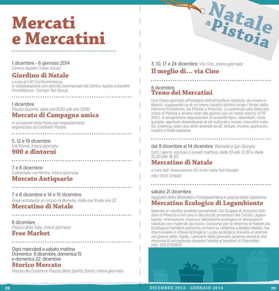 00 Mercato di Campagna amica in occasione della Festa del ringraziamento organizzato da Coldiretti Pistoia 5, 12 e 19 dicembre Via Roma, Intera giornata 900 e dintorni 7 e 8 dicembre Cattedrale via