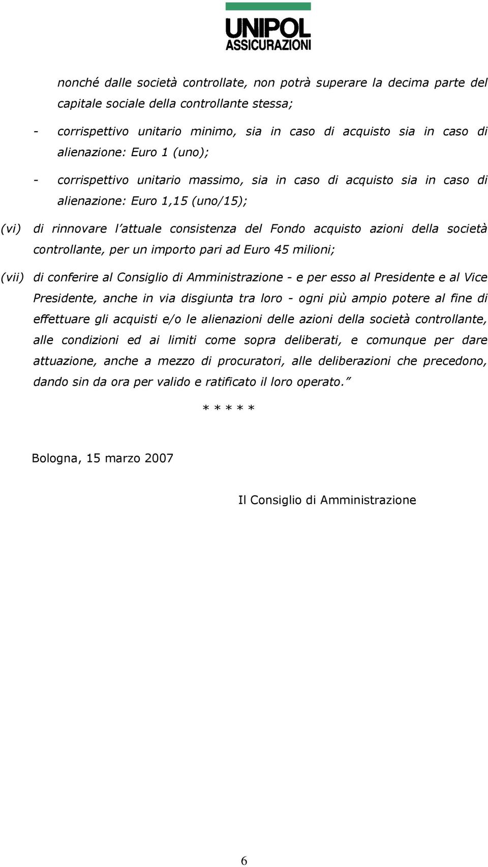 della società controllante, per un importo pari ad Euro 45 milioni; (vii) di conferire al Consiglio di Amministrazione - e per esso al Presidente e al Vice Presidente, anche in via disgiunta tra loro