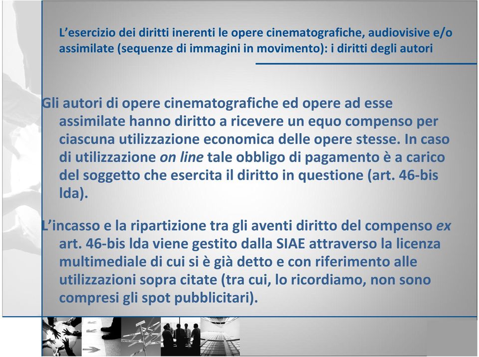 In caso di utilizzazione on line tale obbligo di pagamento èa carico del soggetto che esercita il diritto in questione (art. 46 bis lda).