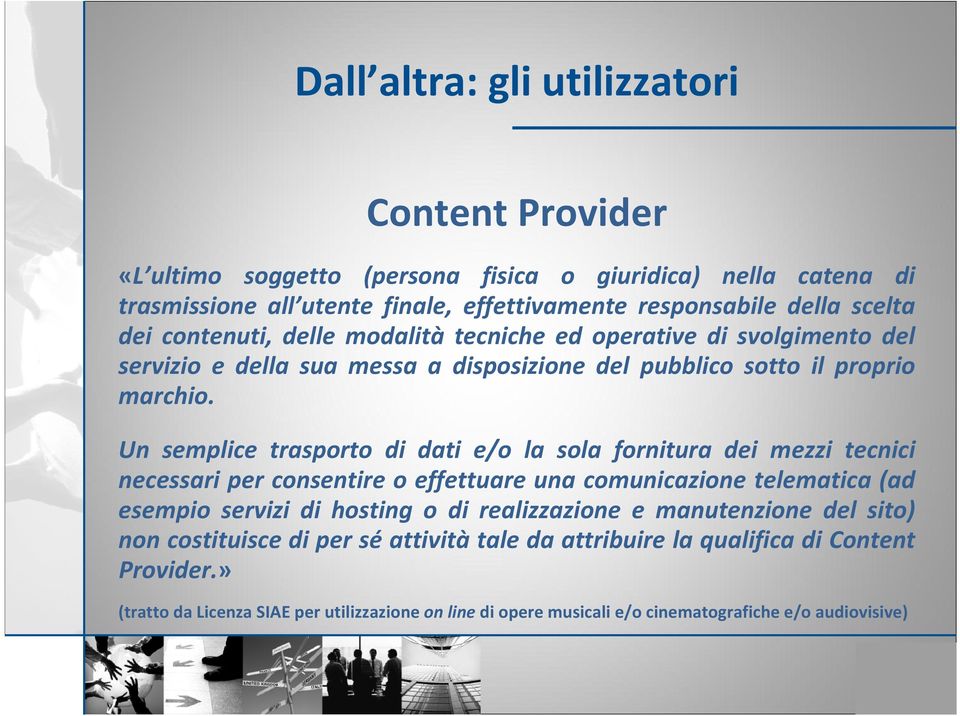 Un semplice trasporto di dati e/o la sola fornitura dei mezzi tecnici necessari per consentire o effettuare una comunicazione telematica (ad esempio servizi di hosting o di