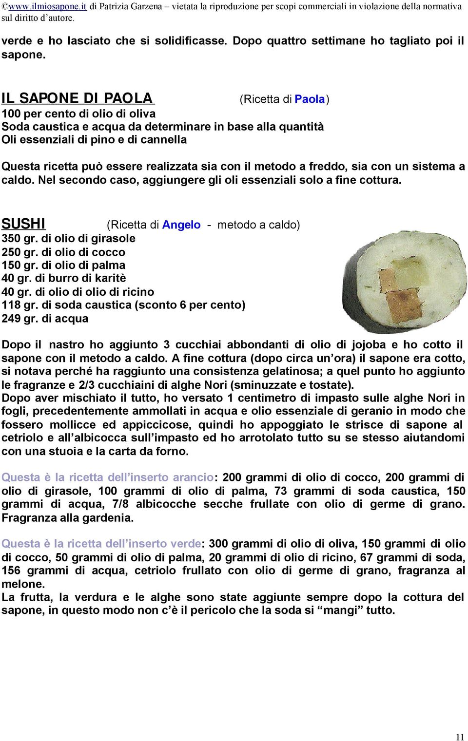 realizzata sia con il metodo a freddo, sia con un sistema a caldo. Nel secondo caso, aggiungere gli oli essenziali solo a fine cottura. SUSHI (Ricetta di Angelo - metodo a caldo) 350 gr.