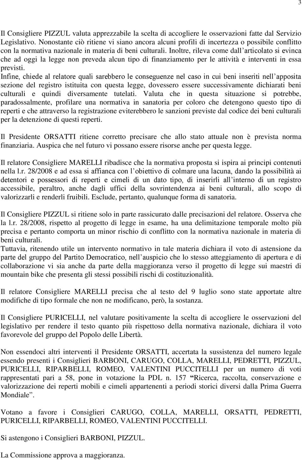 Inoltre, rileva come dall articolato si evinca che ad oggi la legge non preveda alcun tipo di finanziamento per le attività e interventi in essa previsti.