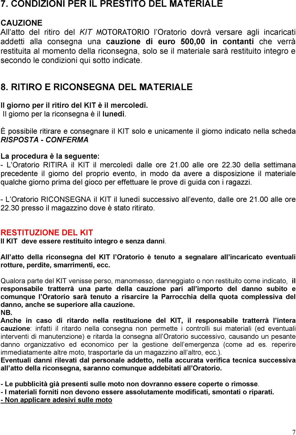 RITIRO E RICONSEGNA DEL MATERIALE Il giorno per il ritiro del KIT á il mercoledà. Il giorno per la riconsegna á il lunedà.