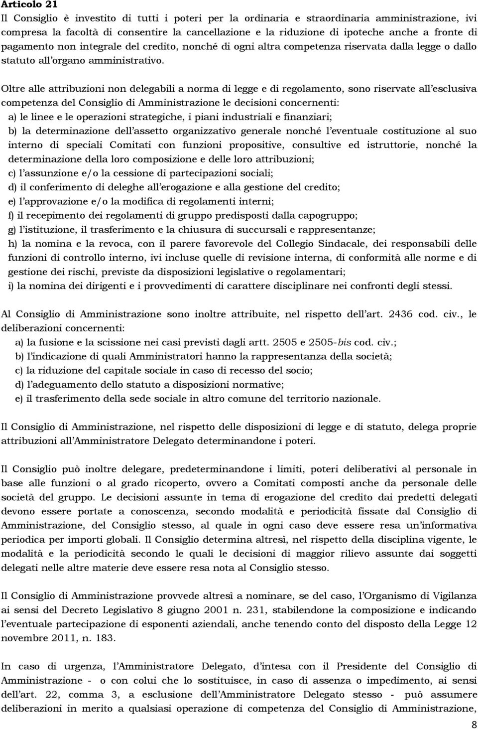 Oltre alle attribuzioni non delegabili a norma di legge e di regolamento, sono riservate all esclusiva competenza del Consiglio di Amministrazione le decisioni concernenti: a) le linee e le