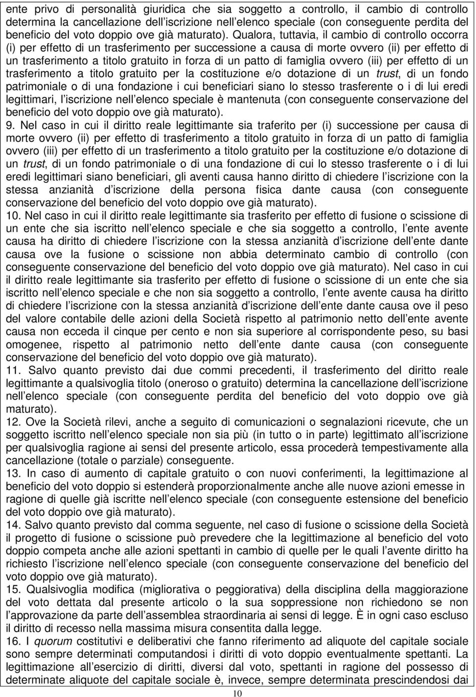 Qualora, tuttavia, il cambio di controllo occorra (i) per effetto di un trasferimento per successione a causa di morte ovvero (ii) per effetto di un trasferimento a titolo gratuito in forza di un