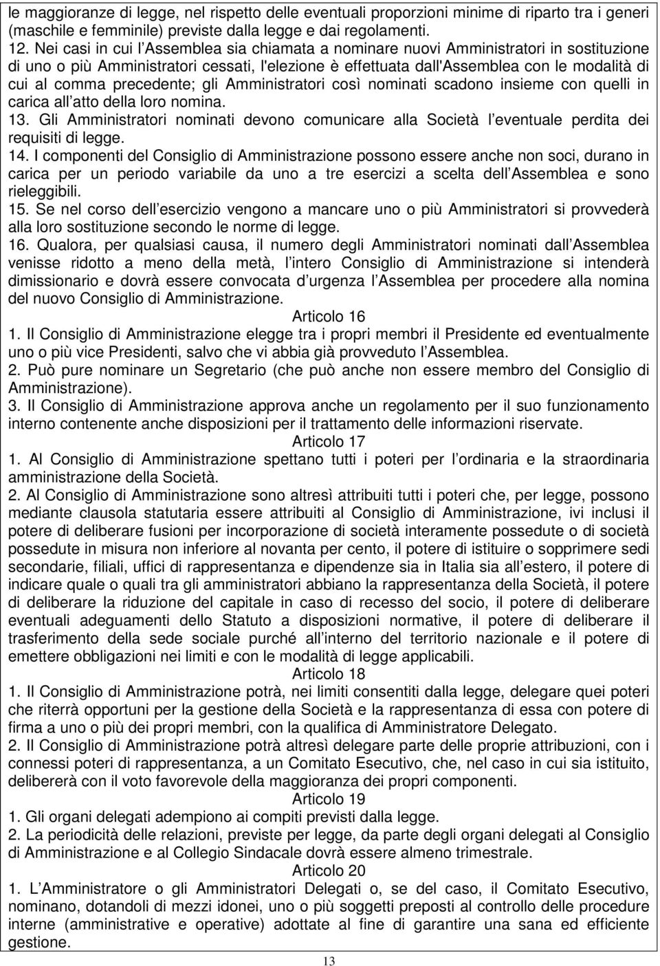 precedente; gli Amministratori così nominati scadono insieme con quelli in carica all atto della loro nomina. 13.