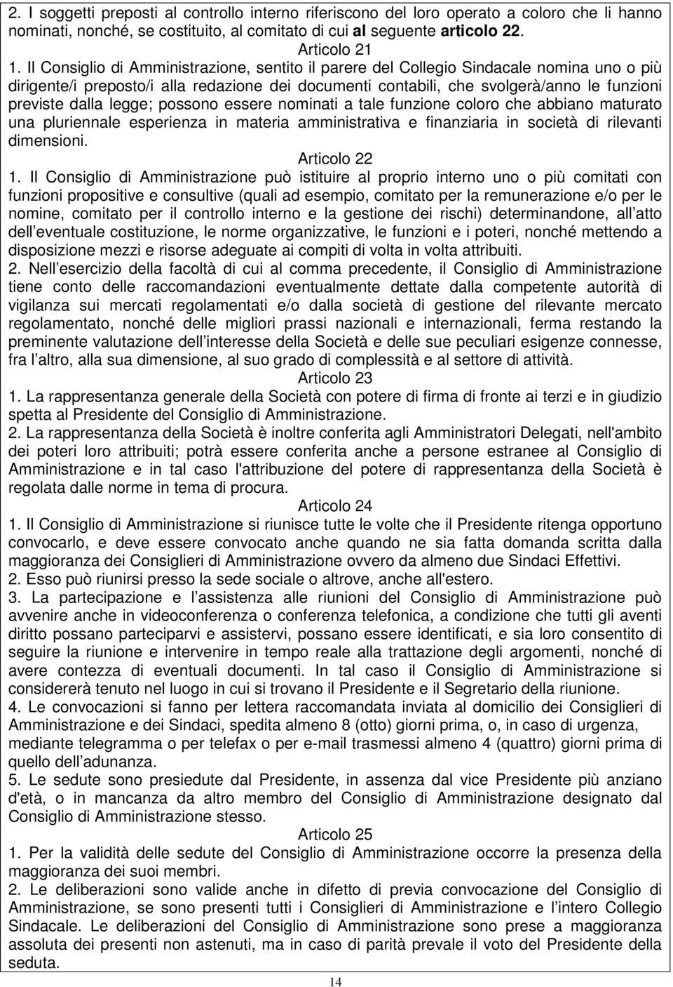 legge; possono essere nominati a tale funzione coloro che abbiano maturato una pluriennale esperienza in materia amministrativa e finanziaria in società di rilevanti dimensioni. Articolo 22 1.