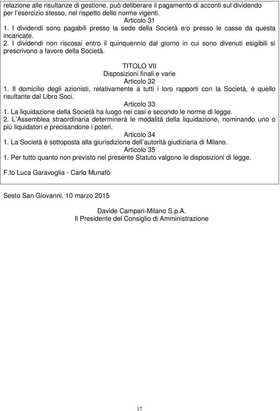 I dividendi non riscossi entro il quinquennio dal giorno in cui sono divenuti esigibili si prescrivono a favore della Società. TITOLO VII Disposizioni finali e varie Articolo 32 1.