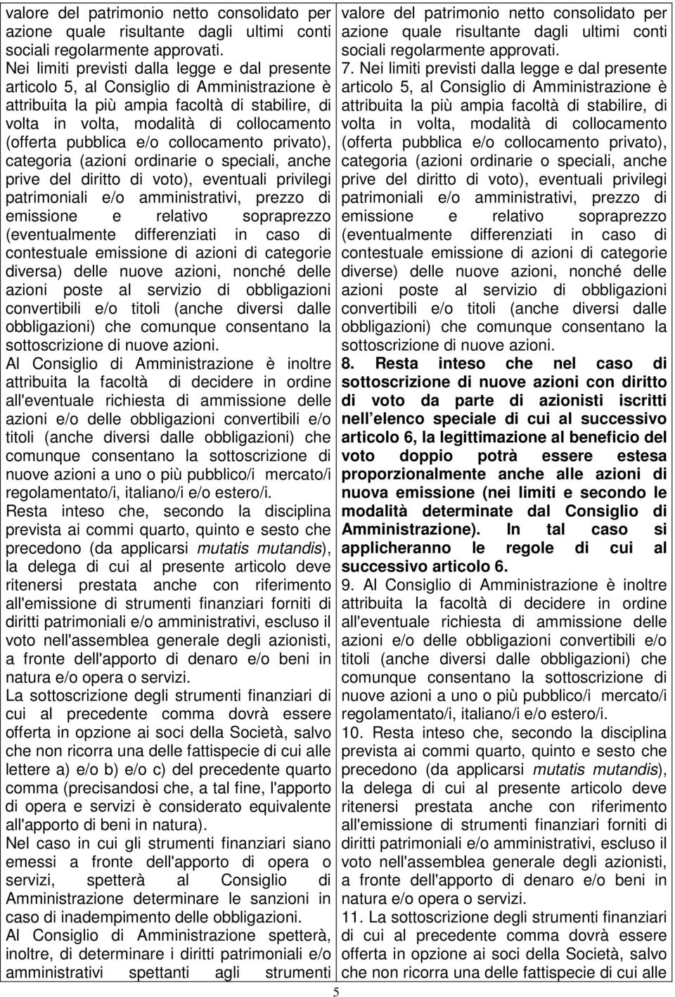 pubblica e/o collocamento privato), categoria (azioni ordinarie o speciali, anche prive del diritto di voto), eventuali privilegi patrimoniali e/o amministrativi, prezzo di emissione e relativo