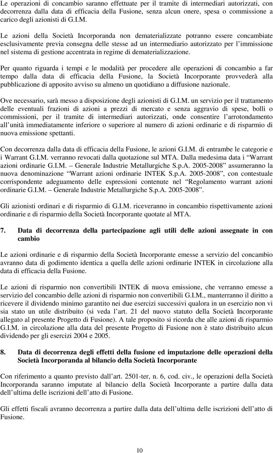 Le azioni della Società Incorporanda non dematerializzate potranno essere concambiate esclusivamente previa consegna delle stesse ad un intermediario autorizzato per l immissione nel sistema di