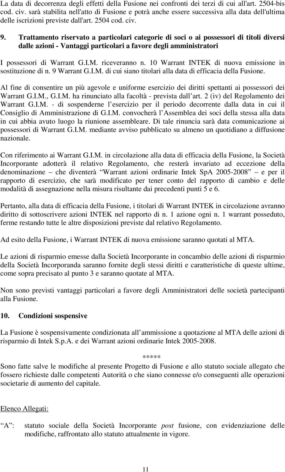 Trattamento riservato a particolari categorie di soci o ai possessori di titoli diversi dalle azioni - Vantaggi particolari a favore degli amministratori I possessori di Warrant G.I.M. riceveranno n.